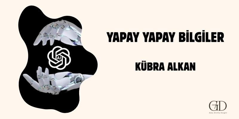 YAPAY YAPAY BİLGİLER- KÜBRA ALKAN - KÖŞE YAZILARI